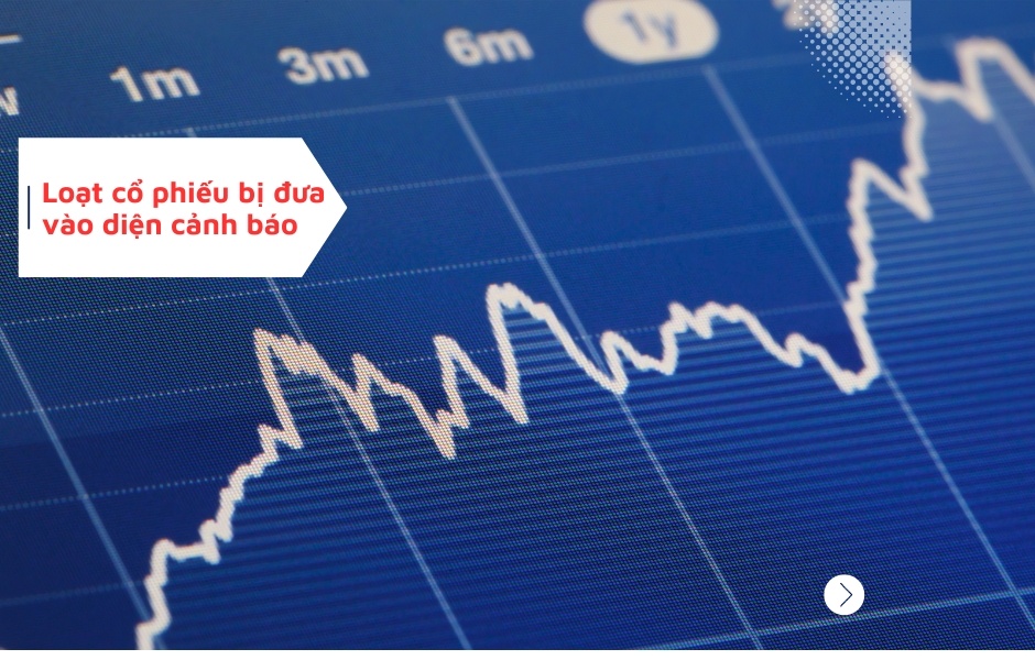 Loạt cổ phiếu bị đưa vào diện cảnh báo