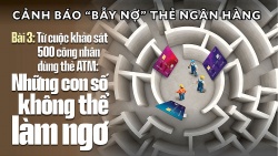 Từ cuộc khảo sát 500 công nhân dùng thẻ ATM: Những con số không thể làm ngơ